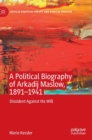 Image for A political biography of Arkadij Maslow, 1891-1941  : dissident against his will