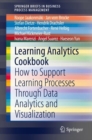 Image for Learning Analytics Cookbook : How to Support Learning Processes Through Data Analytics and Visualization