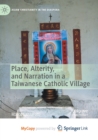 Image for Place, Alterity, and Narration in a Taiwanese Catholic Village