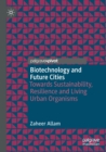 Image for Biotechnology and future cities  : towards sustainability, resilience and living urban organisms