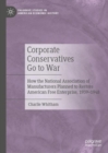 Image for Corporate Conservatives Go to War : How the National Association of Manufacturers Planned to Restore American Free Enterprise, 1939–1948