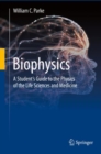 Image for Biophysics : A Student&#39;s Guide to the Physics of the Life Sciences and Medicine