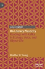 Image for On literary plasticity  : readings with Kafka in ecology, voice, and object-life