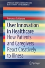Image for User Innovation in Healthcare : How Patients and Caregivers React Creatively to Illness