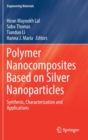 Image for Polymer Nanocomposites Based on Silver Nanoparticles : Synthesis, Characterization and Applications