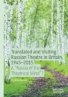 Image for Translated and visiting Russian theatre in Britain, 1945-2015  : a &quot;Russia of the theatrical mind&quot;?