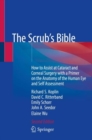 Image for The Scrub&#39;s Bible: How to Assist at Cataract and Corneal Surgery With a Primer on the Anatomy of the Human Eye and Self Assessment