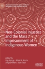 Image for Neo-Colonial Injustice and the Mass Imprisonment of Indigenous Women