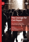Image for The courage for civil repair  : narrating the righteous in international migration