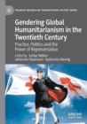 Image for Gendering global humanitarianism in the twentieth century  : practice, politics and the power of representation