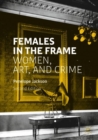 Image for Females in the frame  : women, art, and crime