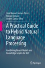 Image for A Practical Guide to Hybrid Natural Language Processing: Combining Neural Models and Knowledge Graphs for NLP
