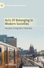 Image for Acts of belonging in modern societies  : sexuality, immigration, citizenship