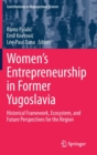 Image for Women&#39;s Entrepreneurship in Former Yugoslavia : Historical Framework, Ecosystem, and Future Perspectives for the Region