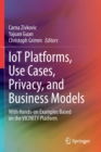 Image for IoT Platforms, Use Cases, Privacy, and Business Models : With Hands-on Examples Based on the VICINITY Platform