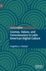 Image for Cosmos, Values, and Consciousness in Latin American Digital Culture