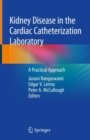 Image for Kidney Disease in the Cardiac Catheterization Laboratory : A Practical Approach
