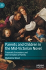 Image for Parents and Children in the Mid-Victorian Novel : Traumatic Encounters and the Formation of Family