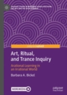 Image for Art, ritual, and trance inquiry  : arational learning in an irrational world