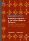Image for American foreign policy in the English-speaking Caribbean  : from the eighteenth to the twenty-first century