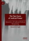 Image for The two faces of judicial power: dynamics of judicial-political bargaining