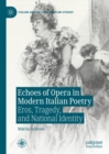 Image for Echoes of Opera in Modern Italian Poetry: Eros, Tragedy, and National Identity