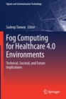 Image for Fog Computing for Healthcare 4.0 Environments : Technical, Societal, and Future Implications