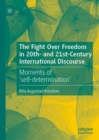 Image for The Fight Over Freedom in 20Th- And 21St-Century International Discourse: Moments of &#39;Self-Determination&#39;