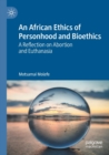 Image for An African ethics of personhood and bioethics  : a reflection on abortion and euthanasia