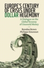 Image for Europe&#39;s Century of Crises Under Dollar Hegemony: A Dialogue on the Global Tyranny of Unsound Money