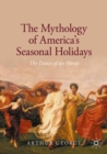 Image for The Mythology of America&#39;s Seasonal Holidays : The Dance of the Horae