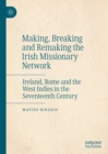 Image for Making, breaking and remaking the Irish missionary network  : Ireland, Rome and the West Indies in the seventeenth century