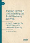 Image for Making, breaking and remaking the Irish missionary network  : Ireland, Rome and the West Indies in the seventeenth century