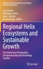 Image for Regional Helix Ecosystems and Sustainable Growth : The Interaction of Innovation, Entrepreneurship and Technology Transfer