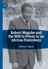 Image for Robert Mugabe and the Will to Power in an African Postcolony