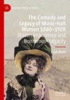Image for The Comedy and Legacy of Music-Hall Women 1880-1920: Brazen Impudence and Boisterous Vulgarity
