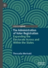 Image for The administration of voter registration  : expanding the electorate across and within the states