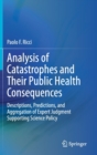 Image for Analysis of Catastrophes and Their Public Health Consequences : Descriptions, Predictions, and Aggregation of Expert Judgment Supporting Science Policy