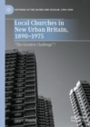 Image for Local churches in new urban Britain, 1890-1975  : &quot;the greatest challenge&quot;?