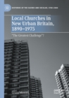 Image for Local churches in new urban Britain, 1890-1975  : &quot;the greatest challenge&quot;?