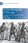 Image for On the wrong side of the law  : complaints against Metropolitan police, 1829-1964