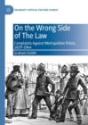 Image for On the Wrong Side of the Law: Complaints Against Metropolitan Police, 1829-1964