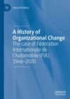 Image for A History of Organizational Change: The Case of Fédération Internationale De L&#39;automobile (FIA), 1946-2020