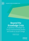 Image for Beyond the knowledge crisis  : a synthesis framework for socio-environmental studies and guide to social change