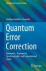 Image for Quantum Error Correction : Symmetric, Asymmetric, Synchronizable, and Convolutional Codes