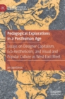 Image for Pedagogical explorations in a posthuman age  : essays on designer capitalism, eco-aestheticism, and visual and popular culture as West-East meet