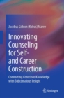Image for Innovating Counseling for Self- And Career Construction: Connecting Conscious Knowledge With Subconscious Insight