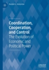 Image for Coordination, cooperation, and control  : the evolution of economic and political power