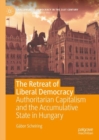 Image for The Retreat of Liberal Democracy: Authoritarian Capitalism and the Accumulative State in Hungary