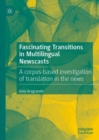 Image for Fascinating Transitions in Multilingual Newscasts: A Corpus-Based Investigation of Translation in the News